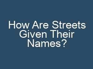 How Are Streets Given Their Names?