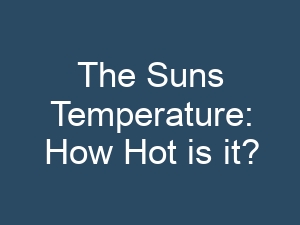 The Suns Temperature: How Hot is it?