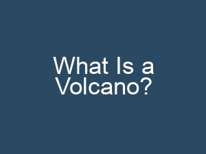 What Is a Volcano?