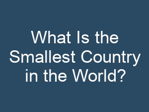 What Is the Smallest Country in the World?