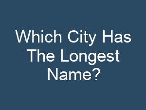 Which City Has The Longest Name?