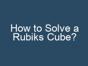 How to Solve a Rubiks Cube?
