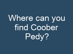 Where can you find Coober Pedy?