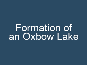 Formation of an Oxbow Lake