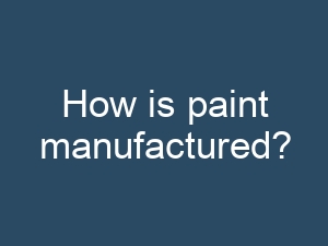 How is paint manufactured?