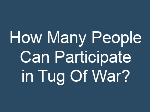How Many People Can Participate in Tug Of War?