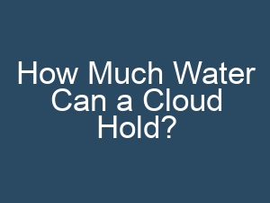 How Much Water Can a Cloud Hold?