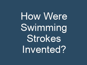 How Were Swimming Strokes Invented?