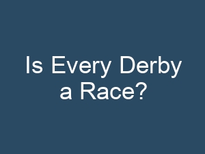Is Every Derby a Race?