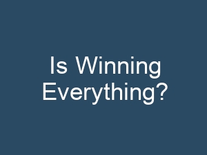 Is Winning Everything?