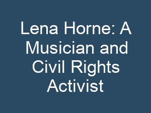 Lena Horne: A Musician and Civil Rights Activist