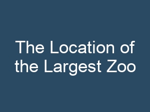 The Location of the Largest Zoo