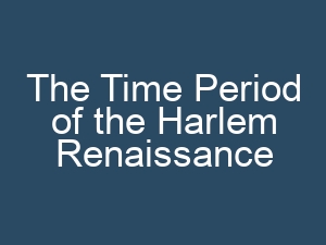The Time Period of the Harlem Renaissance