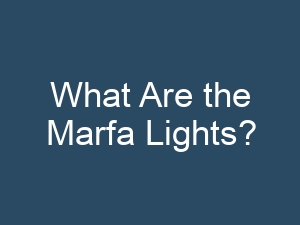What Are the Marfa Lights?