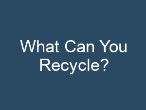 What Can You Recycle?
