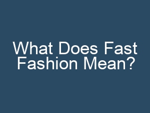 What Does Fast Fashion Mean?
