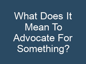 What Does It Mean To Advocate For Something?