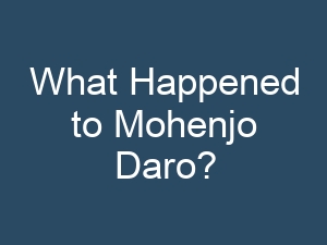 What Happened to Mohenjo Daro?