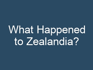 What Happened to Zealandia?