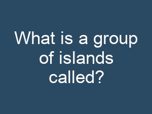 What is a group of islands called?
