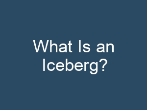 What Is an Iceberg?