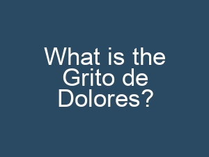 What is the Grito de Dolores?