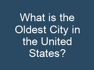 What is the Oldest City in the United States?