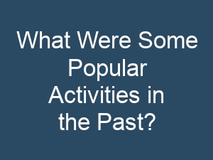 What Were Some Popular Activities in the Past?