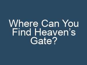 Where Can You Find Heaven’s Gate?