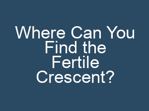 Where Can You Find the Fertile Crescent?