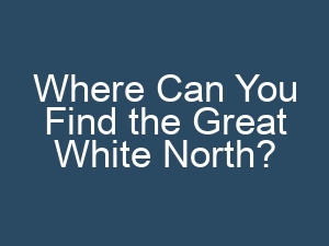 Where Can You Find the Great White North?