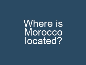 Where is Morocco located?