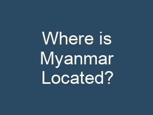 Where is Myanmar Located?