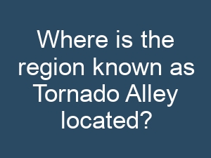Where is the region known as Tornado Alley located?