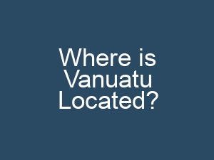 Where is Vanuatu Located?