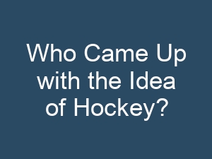 Who Came Up with the Idea of Hockey?