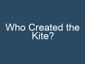 Who Created the Kite?