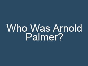 Who Was Arnold Palmer?