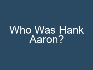 Who Was Hank Aaron?