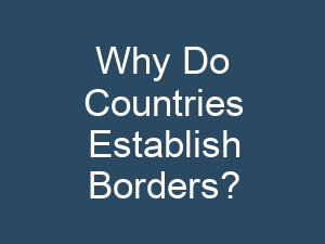 Why Do Countries Establish Borders?