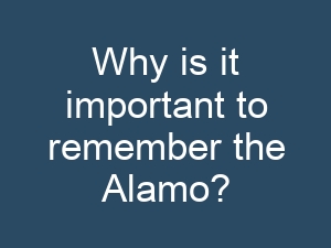 Why is it important to remember the Alamo?