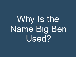Why Is the Name Big Ben Used?