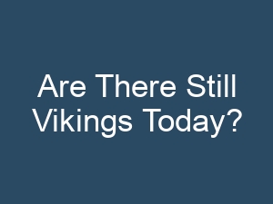 Are There Still Vikings Today?