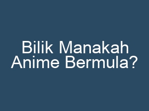 Bilik Manakah Anime Bermula?