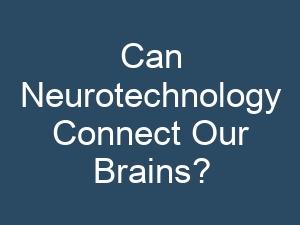 Can Neurotechnology Connect Our Brains?