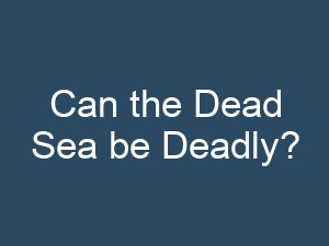 Can the Dead Sea be Deadly?