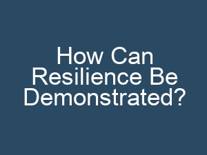 How Can Resilience Be Demonstrated?