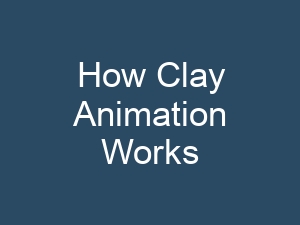 How Clay Animation Works