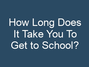 How Long Does It Take You To Get to School?
