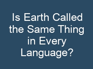 Is Earth Called the Same Thing in Every Language?